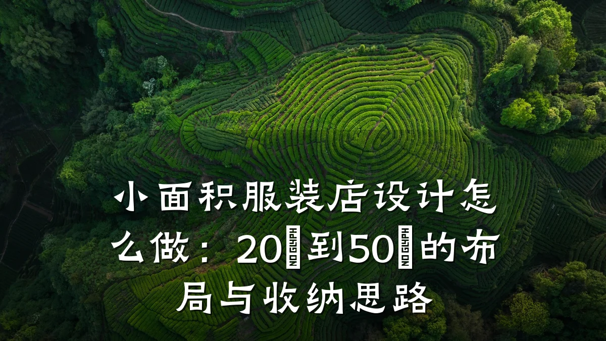 小面积服装店设计怎么做：20㎡到50㎡的布局与收纳思路