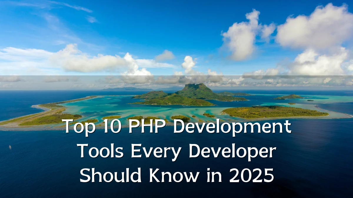 Top 10 PHP Development Tools Every Developer Should Know in 2025