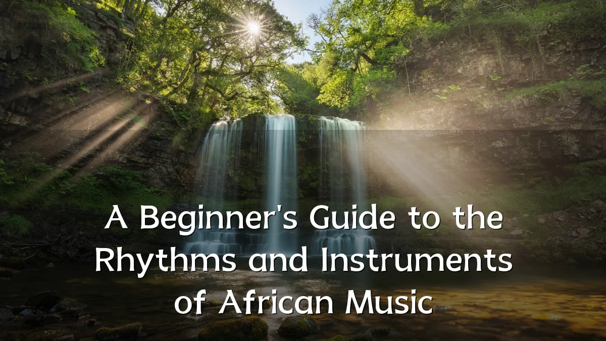 A Beginner's Guide to the Rhythms and Instruments of African Music