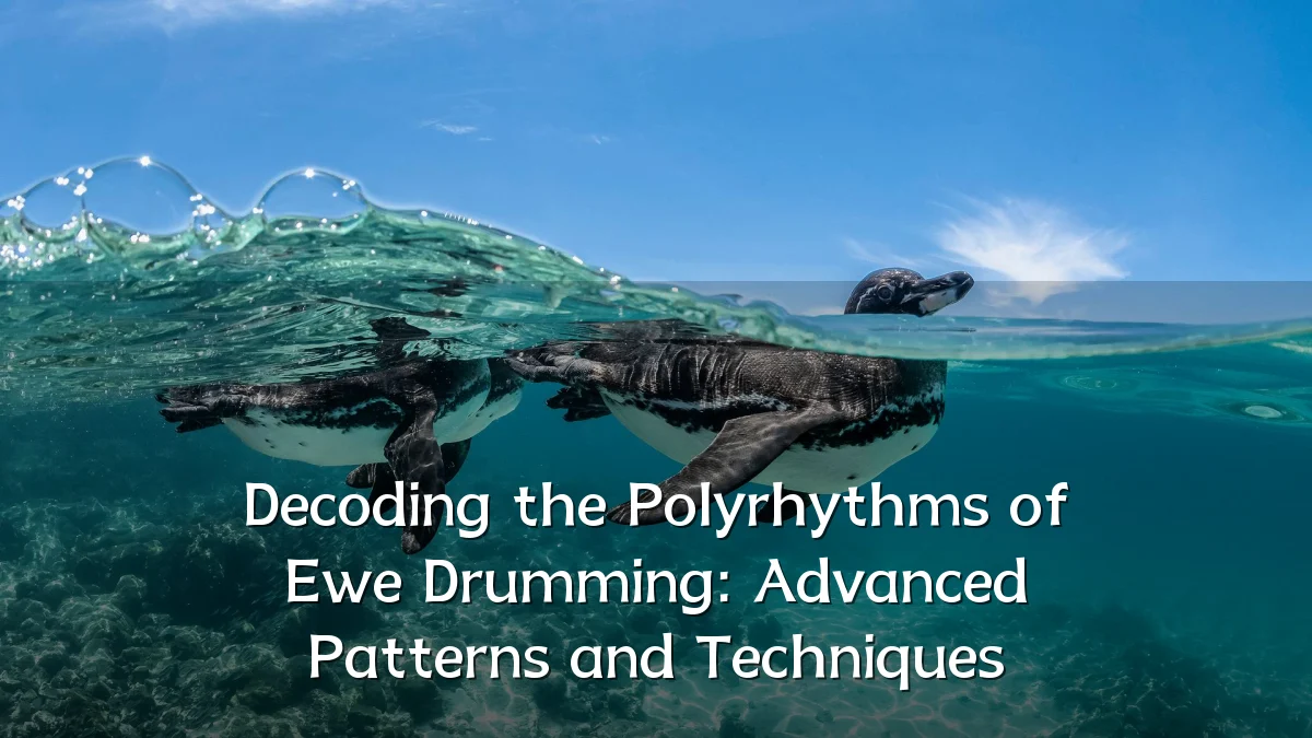 Decoding the Polyrhythms of Ewe Drumming: Advanced Patterns and Techniques