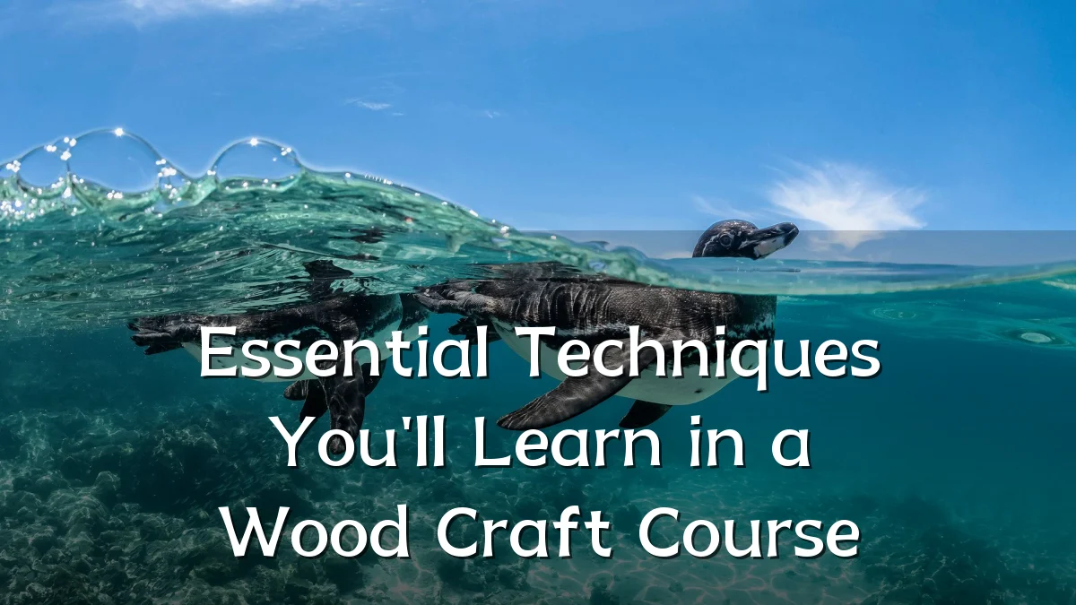 Essential Techniques You'll Learn in a Wood Craft Course