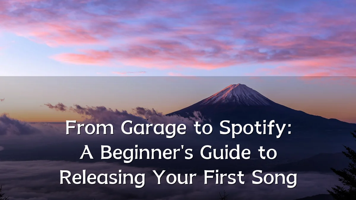 From Garage to Spotify: A Beginner's Guide to Releasing Your First Song