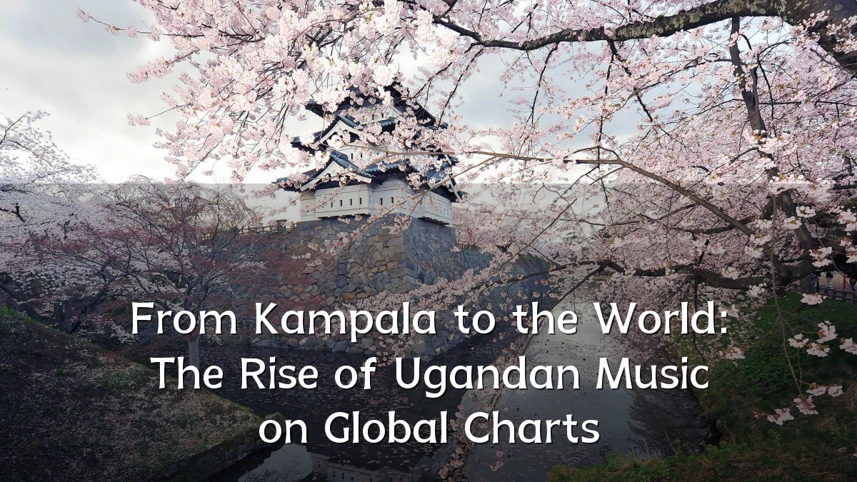 From Kampala to the World: The Rise of Ugandan Music on Global Charts