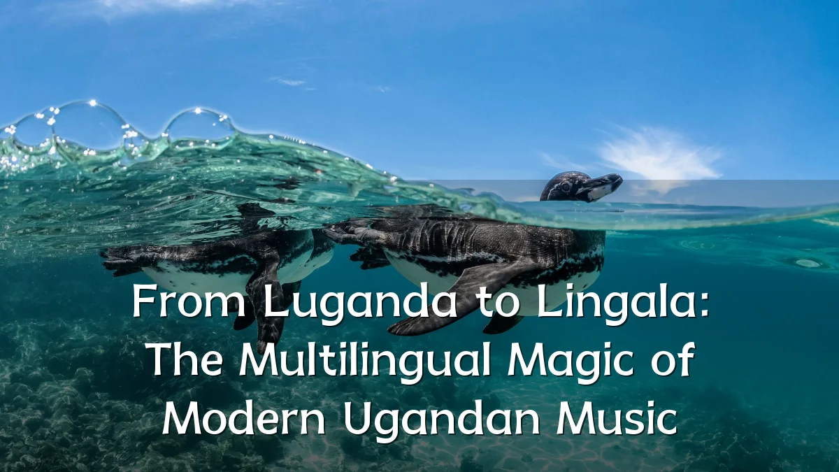 From Luganda to Lingala: The Multilingual Magic of Modern Ugandan Music