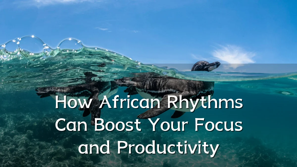 How African Rhythms Can Boost Your Focus and Productivity