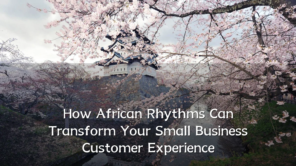 How African Rhythms Can Transform Your Small Business Customer Experience