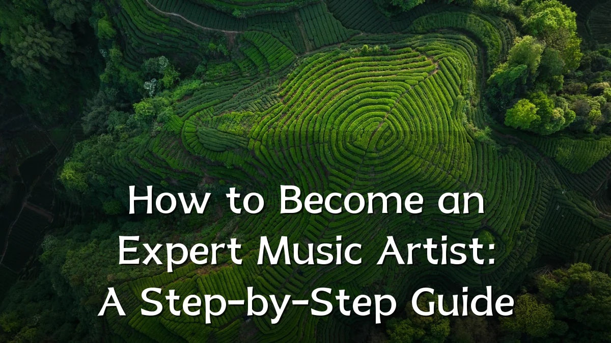 How to Become an Expert Music Artist: A Step-by-Step Guide
