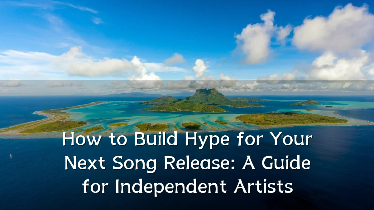 How to Build Hype for Your Next Song Release: A Guide for Independent Artists