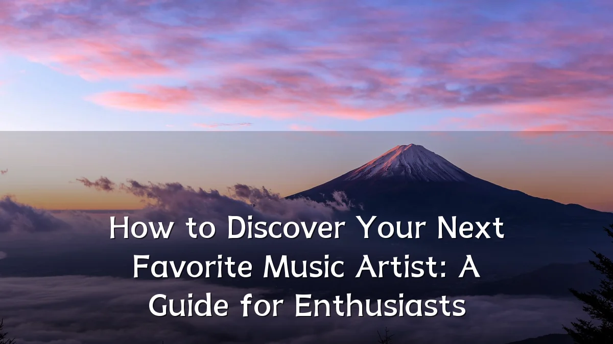 How to Discover Your Next Favorite Music Artist: A Guide for Enthusiasts
