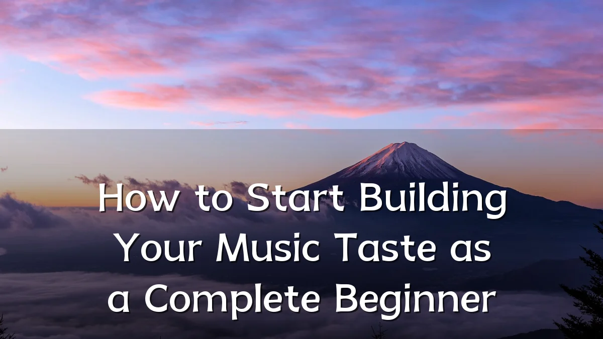 How to Start Building Your Music Taste as a Complete Beginner