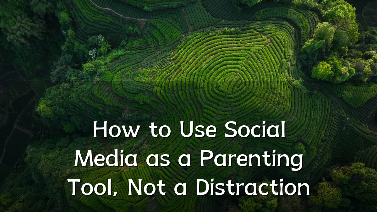 How to Use Social Media as a Parenting Tool, Not a Distraction
