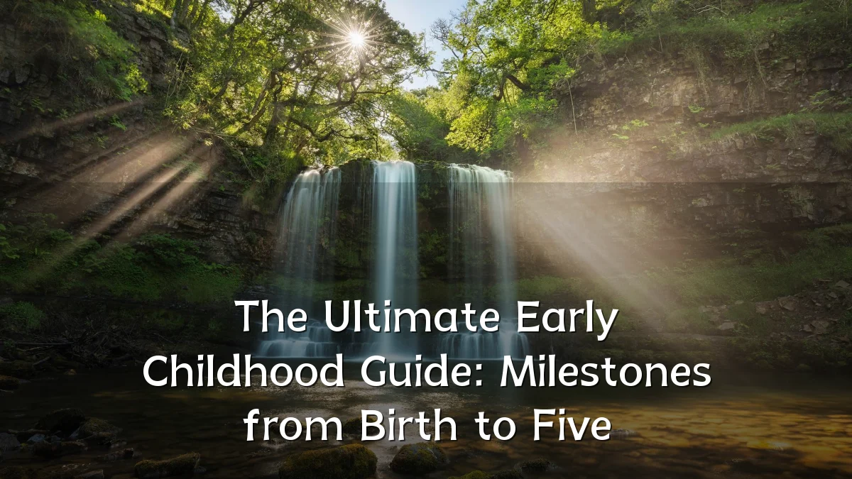 The Ultimate Early Childhood Guide: Milestones from Birth to Five