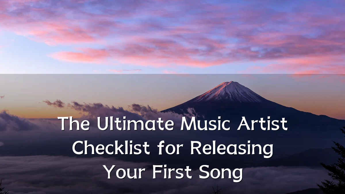 The Ultimate Music Artist Checklist for Releasing Your First Song