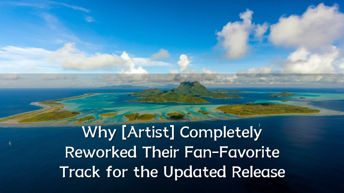 Why [Artist] Completely Reworked Their Fan-Favorite Track for the Updated Release