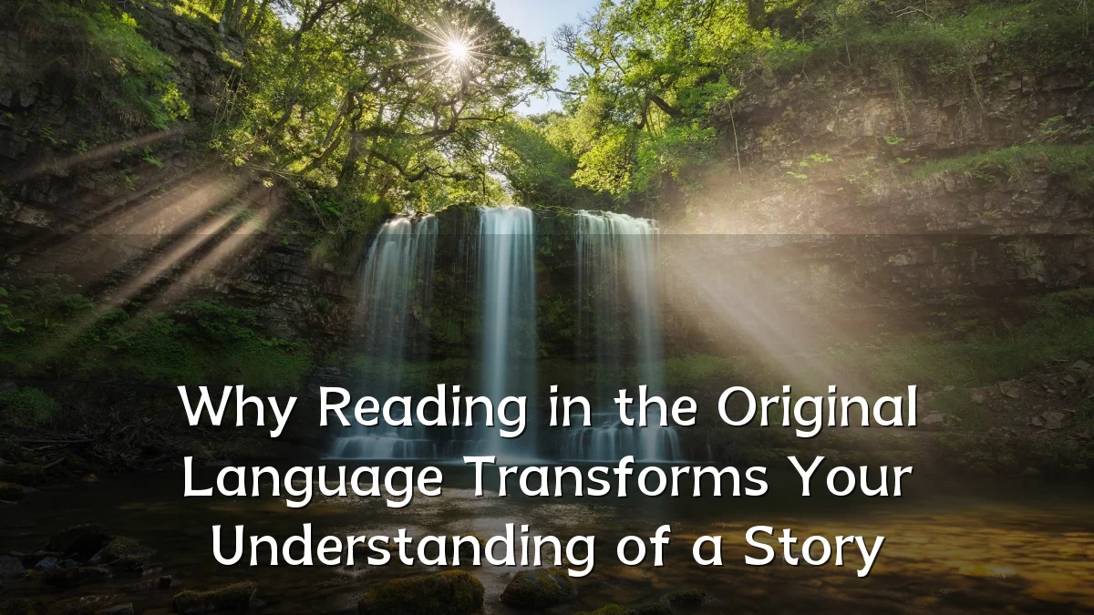 Why Reading in the Original Language Transforms Your Understanding of a Story