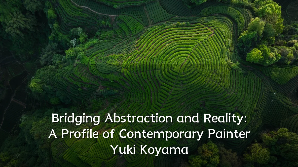 Bridging Abstraction and Reality: A Profile of Contemporary Painter Yuki Koyama