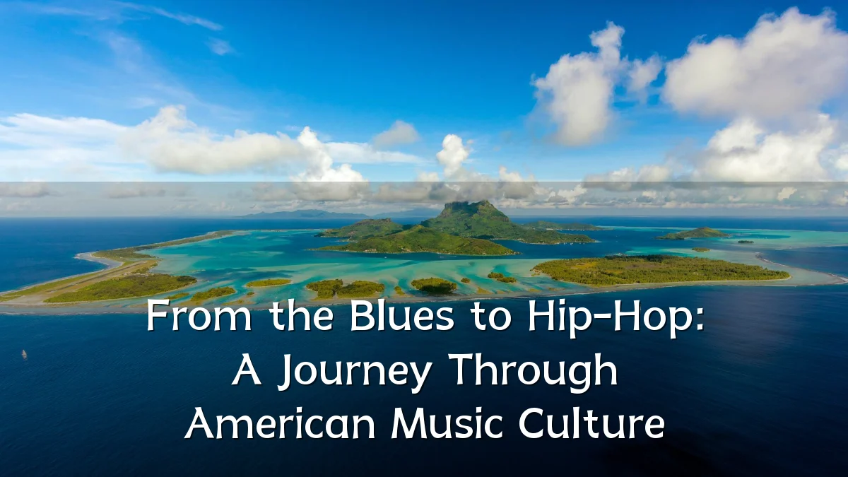 From the Blues to Hip-Hop: A Journey Through American Music Culture