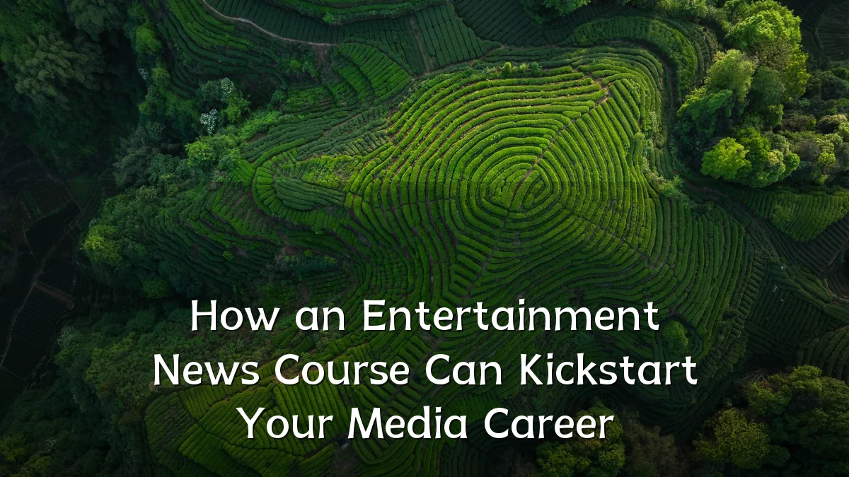How an Entertainment News Course Can Kickstart Your Media Career