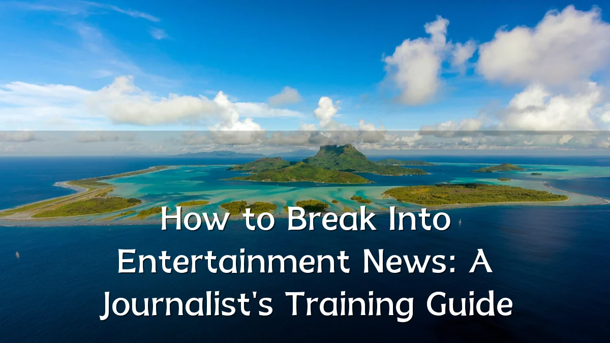How to Break Into Entertainment News: A Journalist's Training Guide