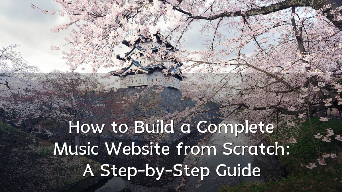 How to Build a Complete Music Website from Scratch: A Step-by-Step Guide