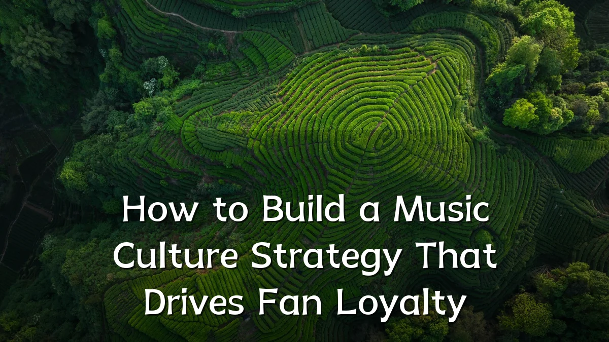 How to Build a Music Culture Strategy That Drives Fan Loyalty