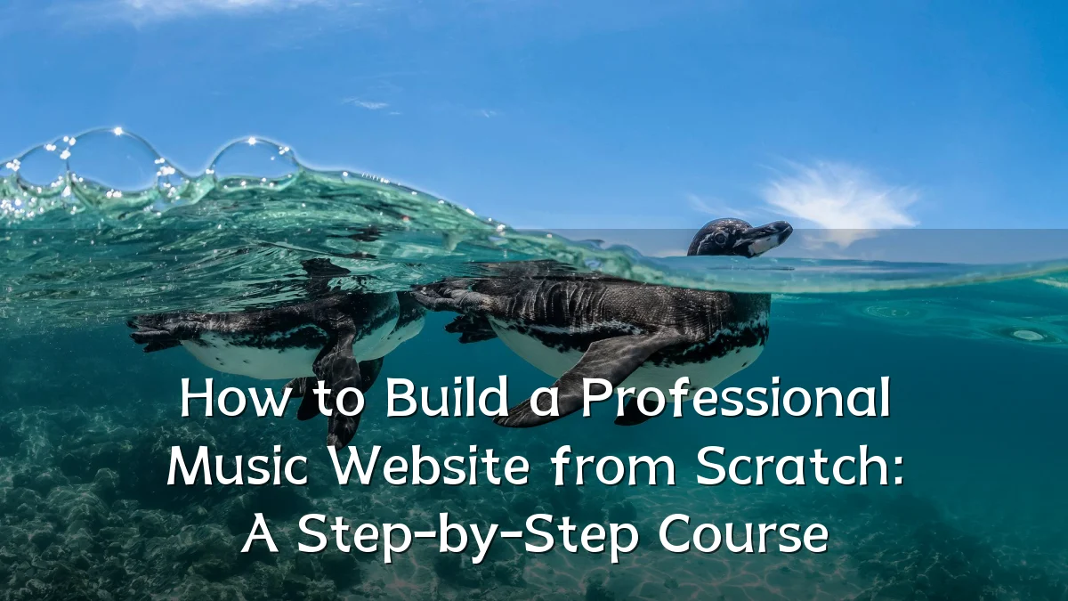 How to Build a Professional Music Website from Scratch: A Step-by-Step Course