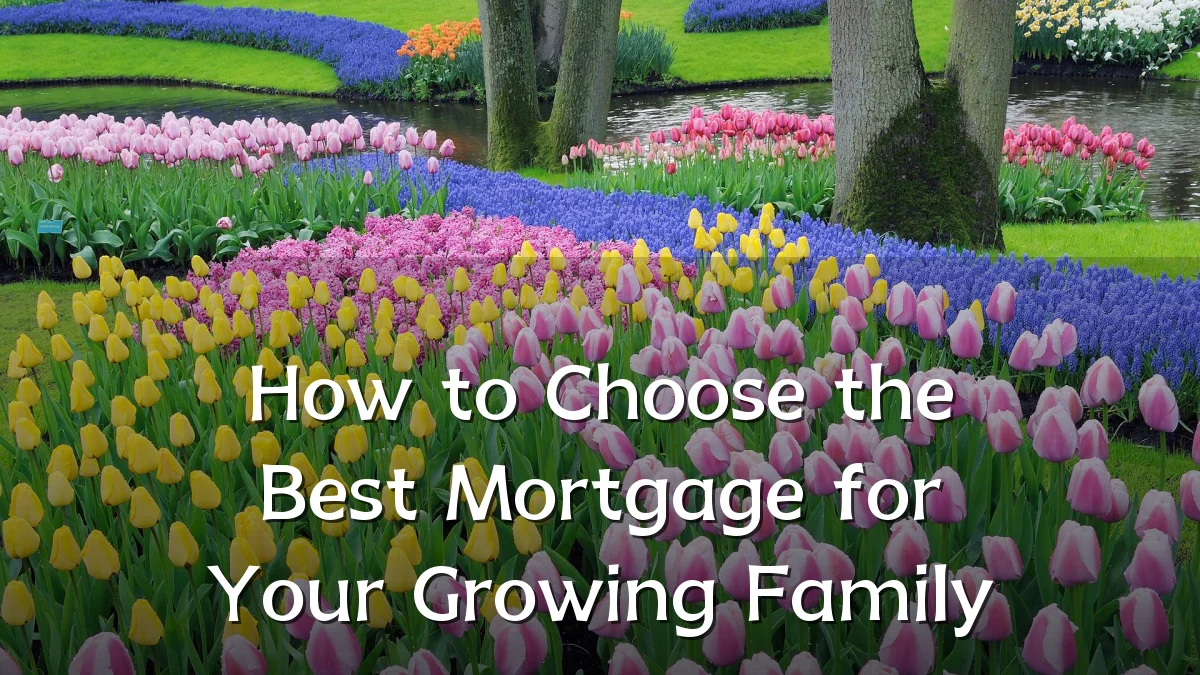 How to Choose the Best Mortgage for Your Growing Family