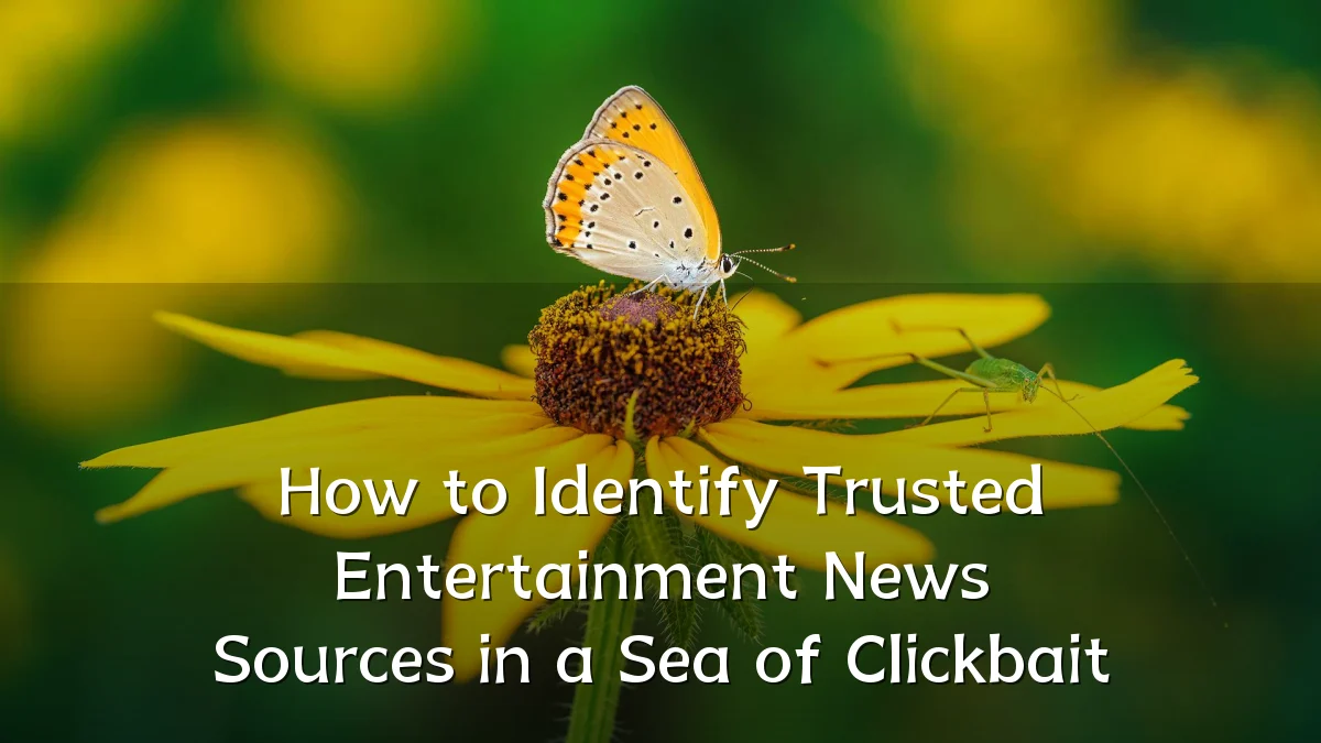 How to Identify Trusted Entertainment News Sources in a Sea of Clickbait