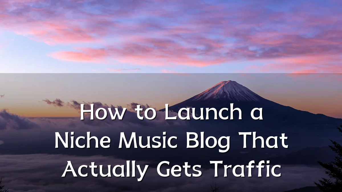 How to Launch a Niche Music Blog That Actually Gets Traffic