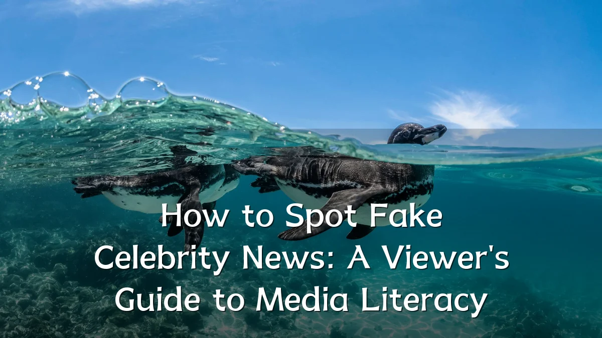 How to Spot Fake Celebrity News: A Viewer's Guide to Media Literacy