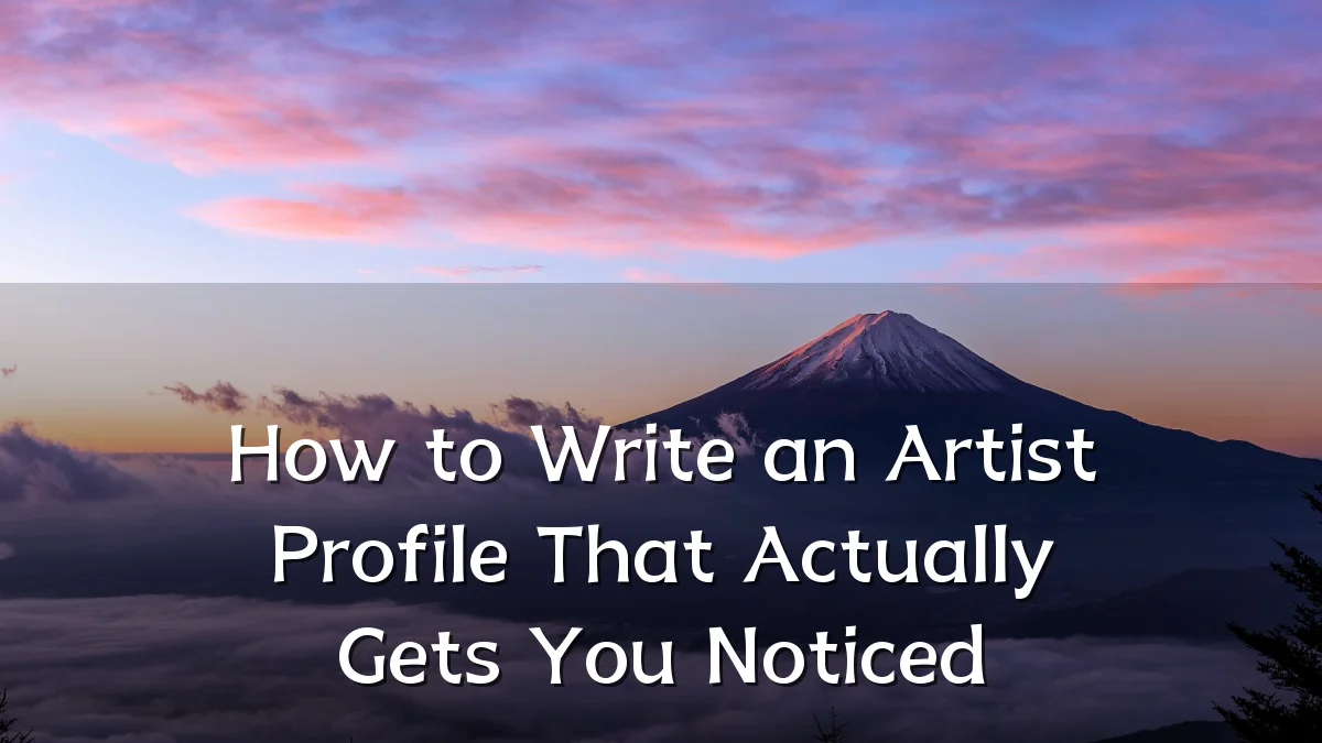 How to Write an Artist Profile That Actually Gets You Noticed