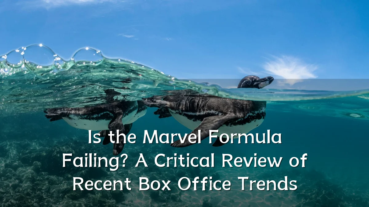Is the Marvel Formula Failing? A Critical Review of Recent Box Office Trends