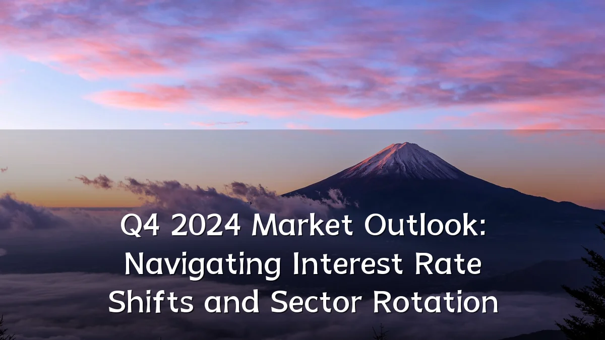 Q4 2024 Market Outlook: Navigating Interest Rate Shifts and Sector Rotation