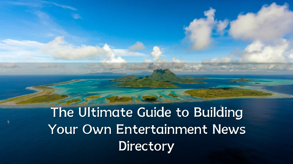 The Ultimate Guide to Building Your Own Entertainment News Directory