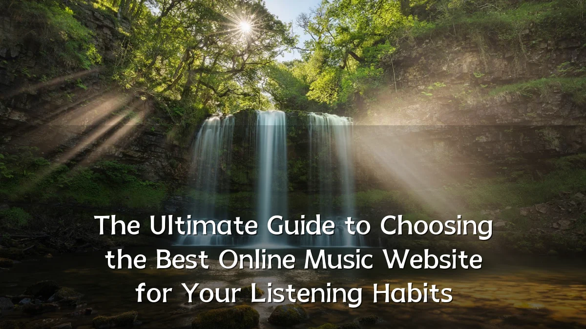 The Ultimate Guide to Choosing the Best Online Music Website for Your Listening Habits