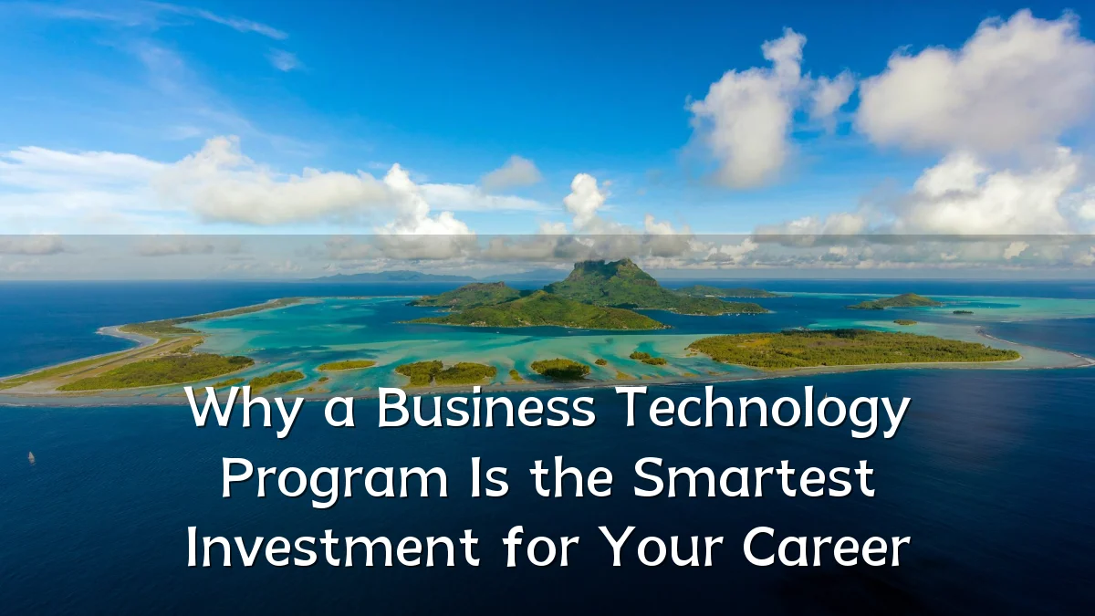 Why a Business Technology Program Is the Smartest Investment for Your Career